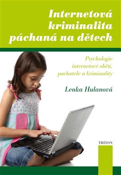 Internetová kriminalita páchaná na dětech : psychologie internetové oběti, pachatele a kriminality